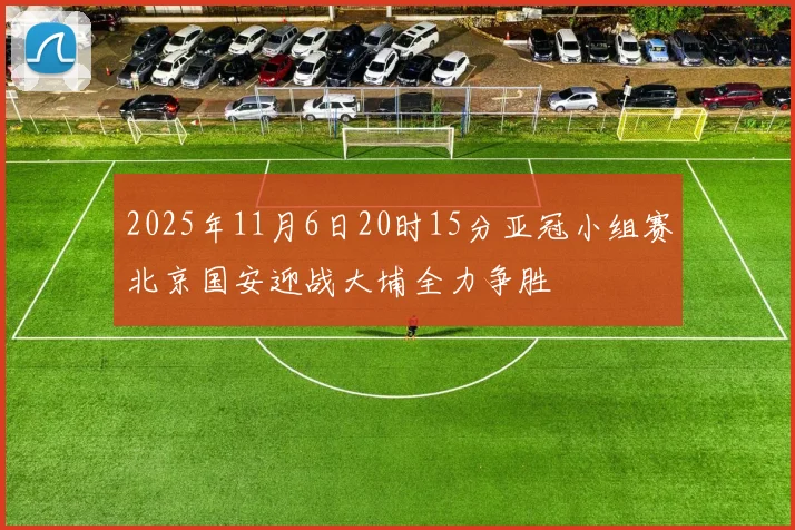 2025年11月6日20时15分亚冠小组赛北京国安迎战大埔全力争胜